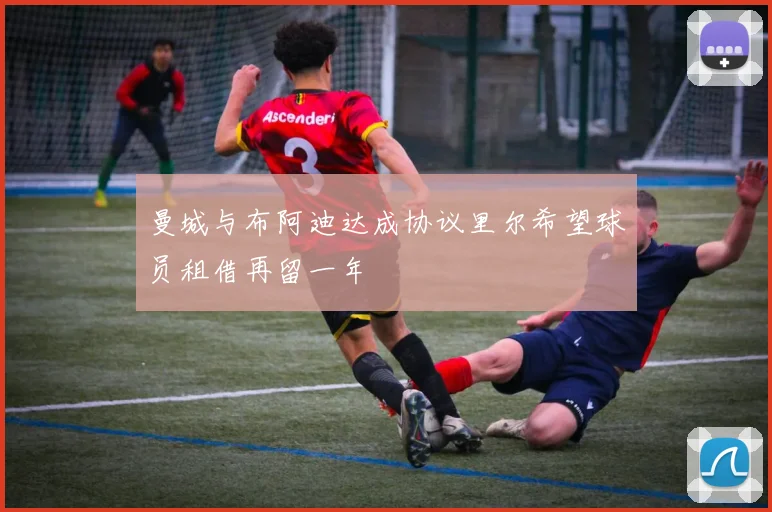 曼城与布阿迪达成协议里尔希望球员租借再留一年